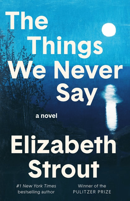 Book cover for "The Things We Never Say: a novel" by Elizabeth Strout, featuring bold white text against a deep blue, textured background resembling a night landscape. A full moon in the upper right casts a bright white reflection on dark water, while the silhouette of trees or bushes lines the left side. Text at the bottom identifies the creator as a "#1 New York Times bestselling author" and "Winner of the PULITZER PRIZE."