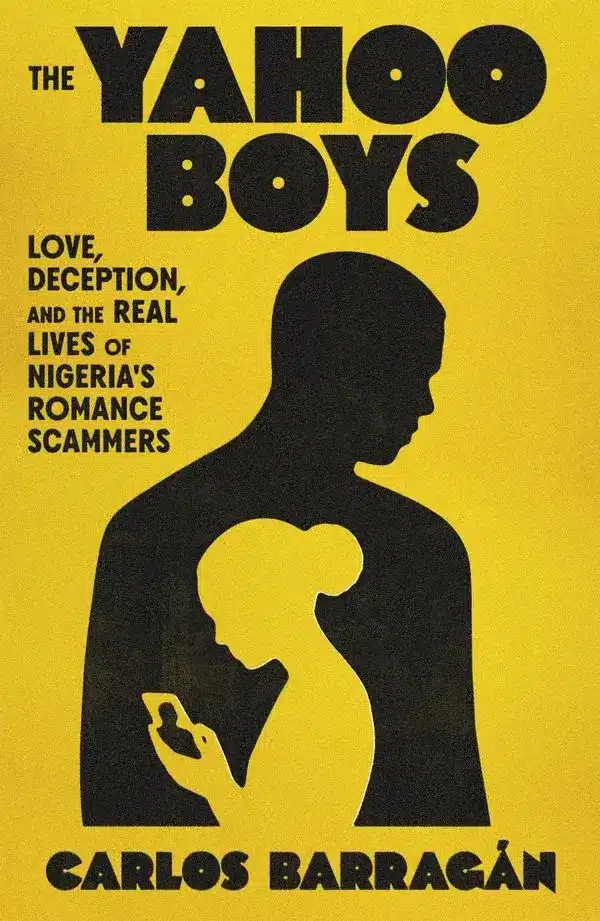 Book cover: "The Yahoo Boys: Love, Deception, and the Real Lives of Nigeria's Romance Scammers" by Carlos Barragán. Silhouettes show a man standing behind a woman holding a smartphone.