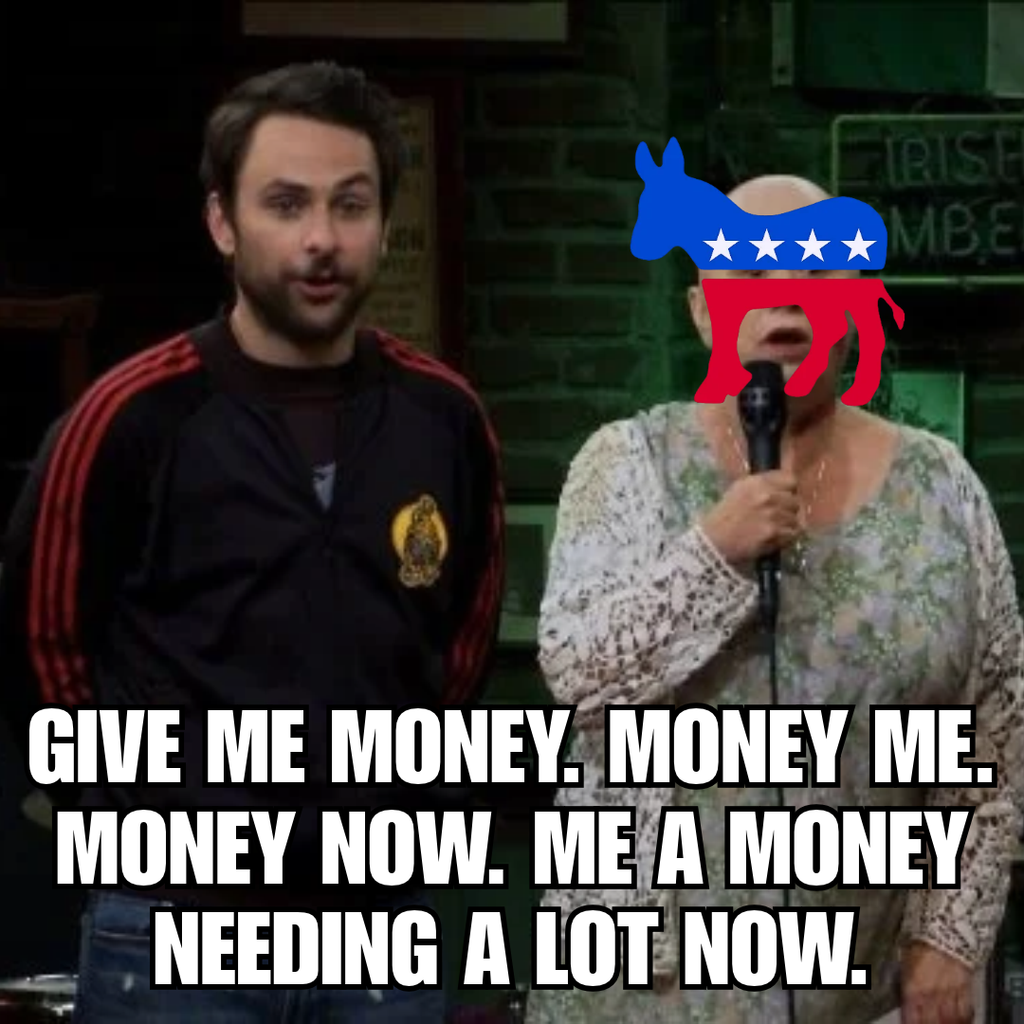 Meme showing a person with the Democratic Party donkey logo over their face, with text: "GIVE ME MONEY. MONEY ME. MONEY NOW. ME A MONEY NEEDING A LOT NOW."