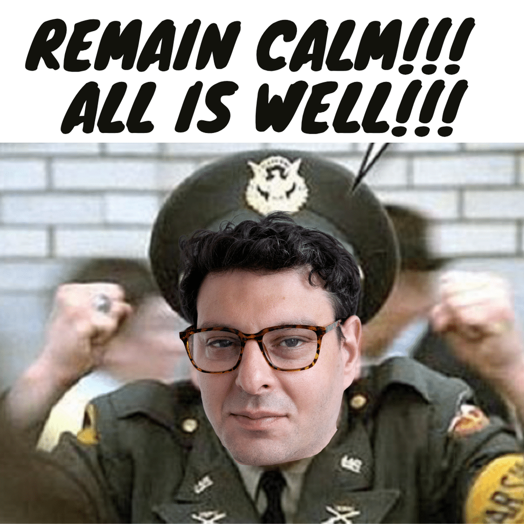 Text reading "REMAIN CALM!!! ALL IS WELL!!!" above a Aaron Kleinman's face photoshopped onto a military officer.