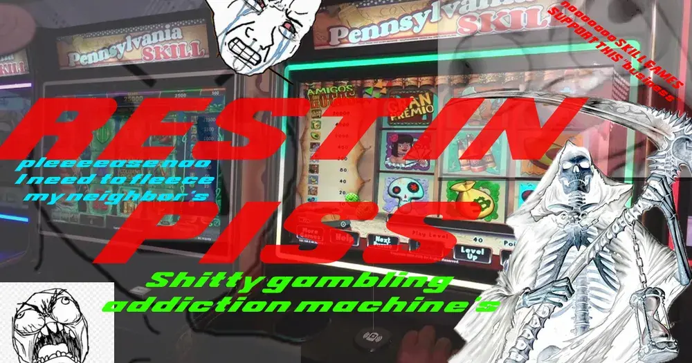 Meme showing a grim reaper and crying faces over Pennsylvania Skill machines with text reading "REST IN PISS Shitty gambling addiction machines."