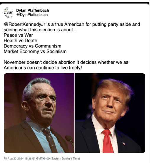 Deleted X post from Dylan Pfaffenbach (@DylnPfaffenbach) dated Aug. 23, 2024.

"@RobertKennedyJr is a true American for putting party aside and seeing what this election is about...
Peace vs War
Health vs Death
Democracy vs Communism
Market Economy vs Socialism

November doesn't decide abortion it decides whether we as Americans can continue to live freely!"

Pictures of Robert F. Kennedy, Jr. and Donald Trump are shown below.